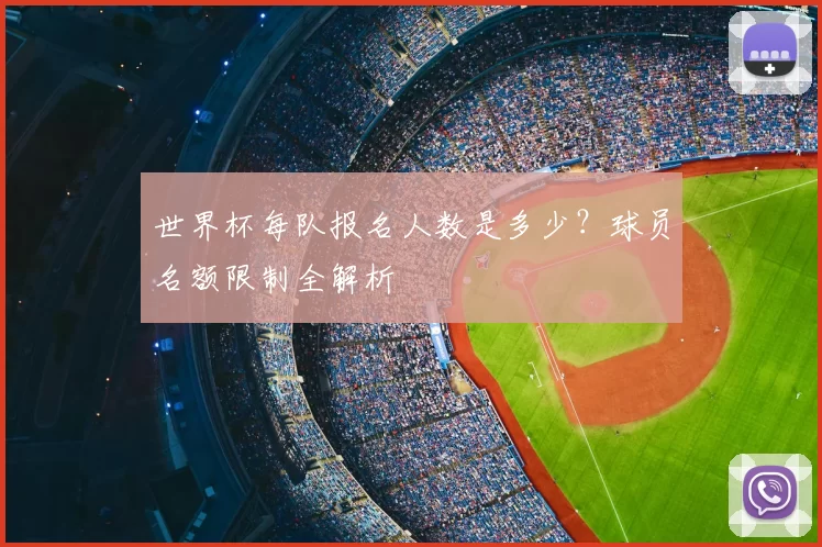 世界杯每队报名人数是多少？球员名额限制全解析