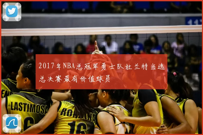 2017年NBA总冠军勇士队杜兰特当选总决赛最有价值球员