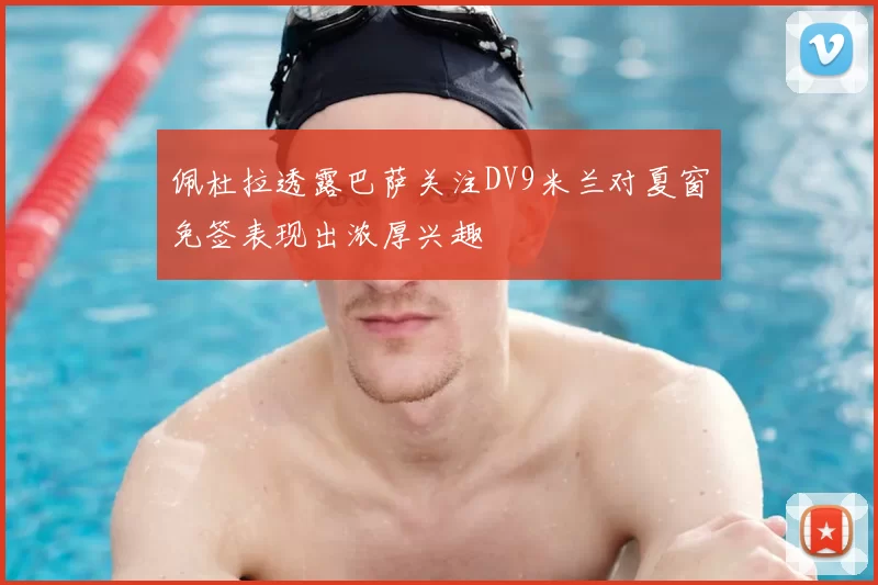 佩杜拉透露巴萨关注DV9米兰对夏窗免签表现出浓厚兴趣