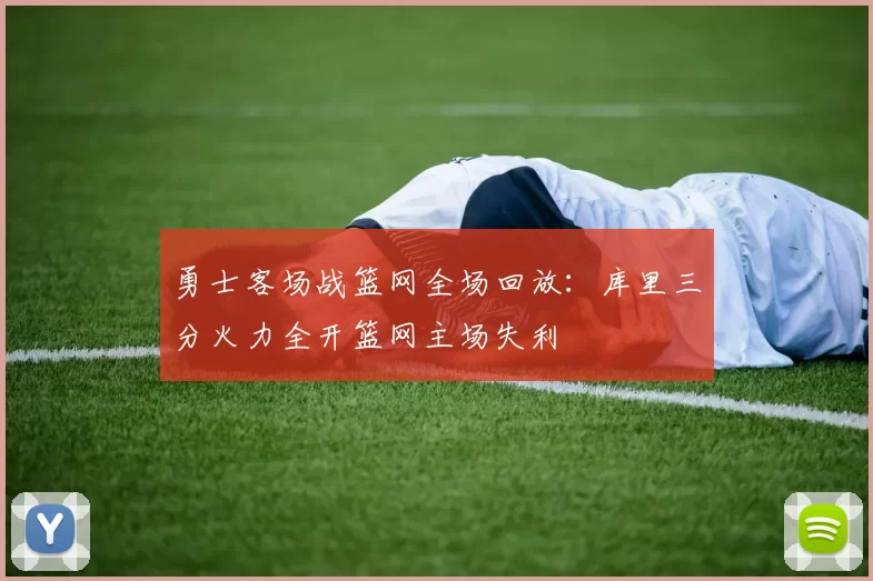 勇士客场战篮网全场回放：库里三分火力全开篮网主场失利