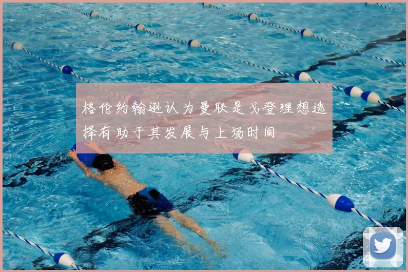 格伦约翰逊认为曼联是戈登理想选择有助于其发展与上场时间