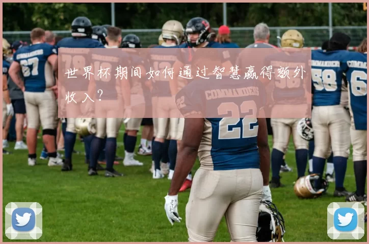 世界杯期间如何通过智慧赢得额外收入？