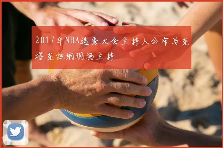 2017年NBA选秀大会主持人公布马克塔克担纲现场主持