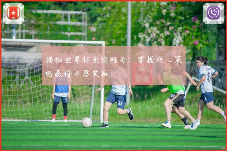 揭秘世界杯竞猜赔率：掌握核心策略赢得丰厚奖励