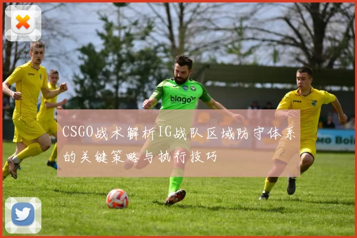 CSGO战术解析IG战队区域防守体系的关键策略与执行技巧
