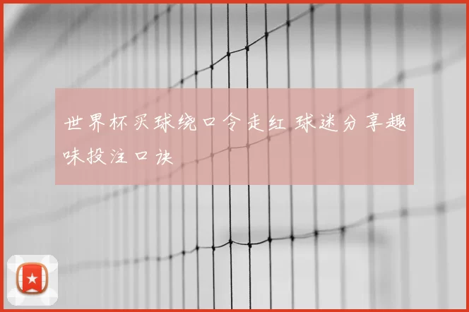 世界杯买球绕口令走红 球迷分享趣味投注口诀